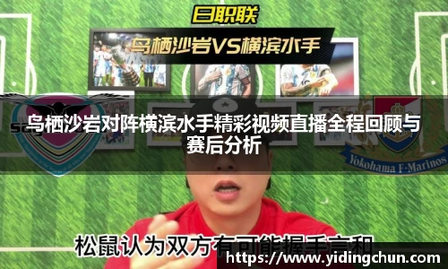 k8鸟栖沙岩对阵横滨水手精彩视频直播全程回顾与赛后分析